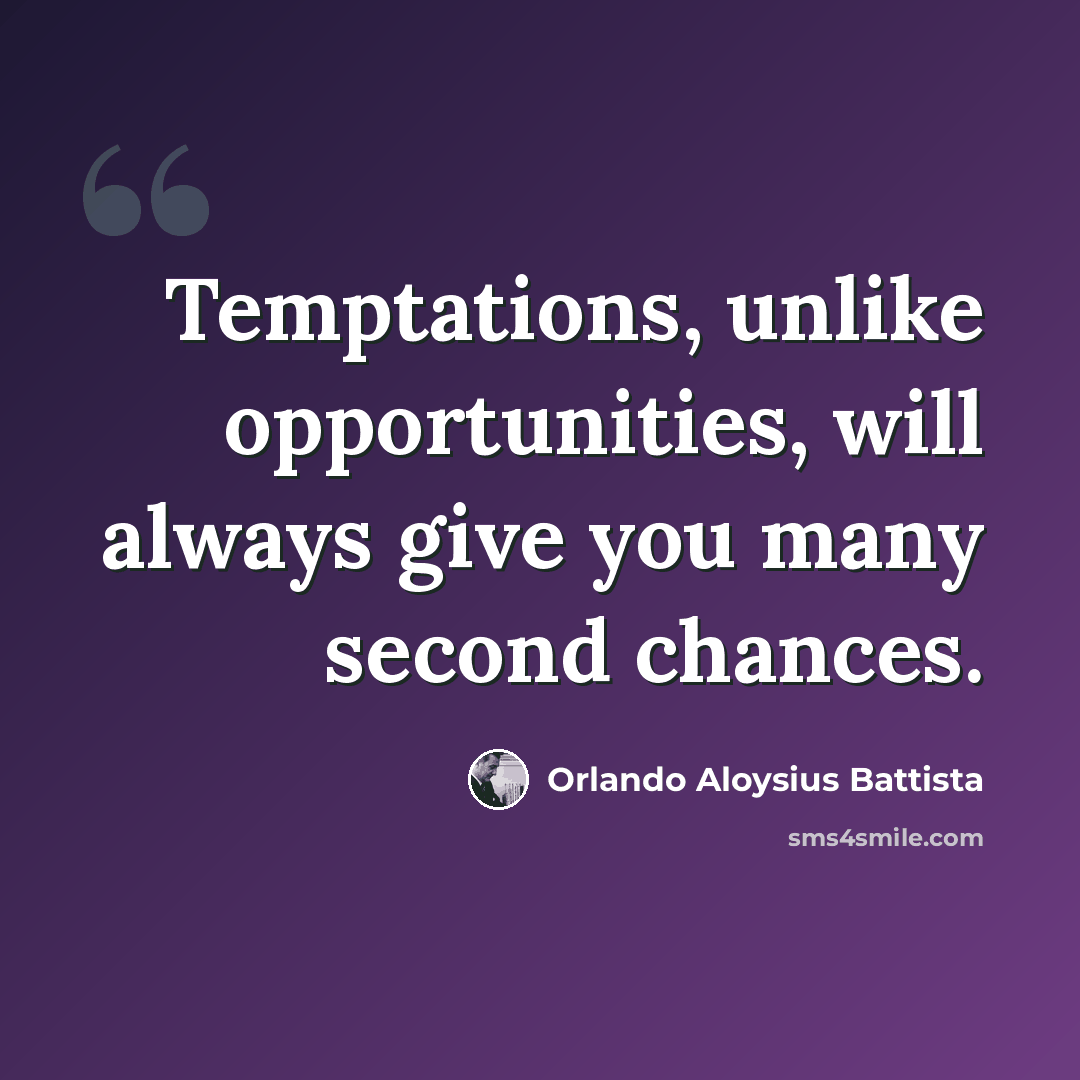 “Temptations, unlike opportunities, will always give you many second chances.” quote by Orlando Aloysius Battista
