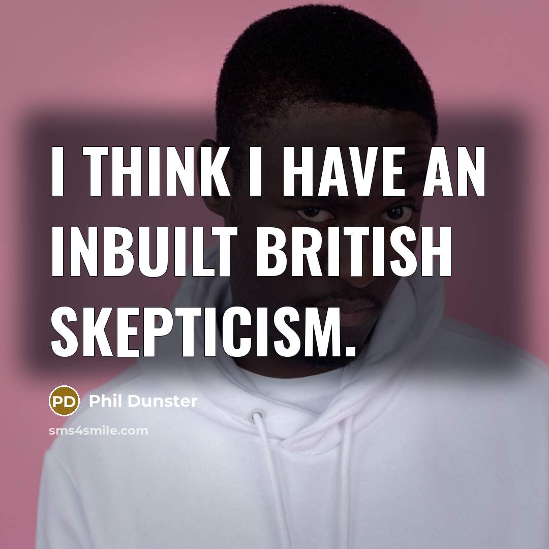 “I think I have an inbuilt British skepticism.” quote by Phil Dunster