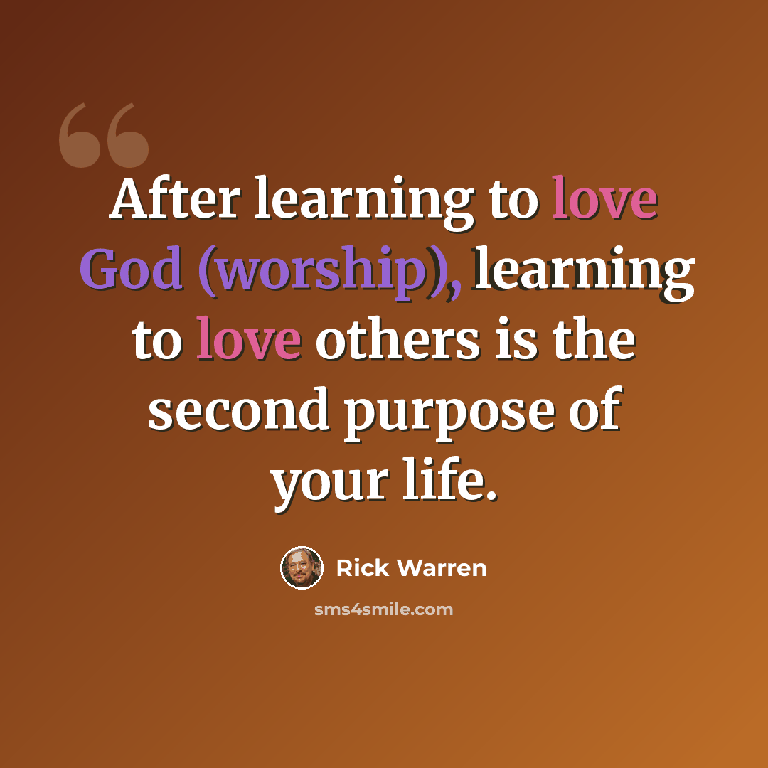 “After learning to love God (worship), learning to love others is the second purpose of your life.” quote by Rick Warren
