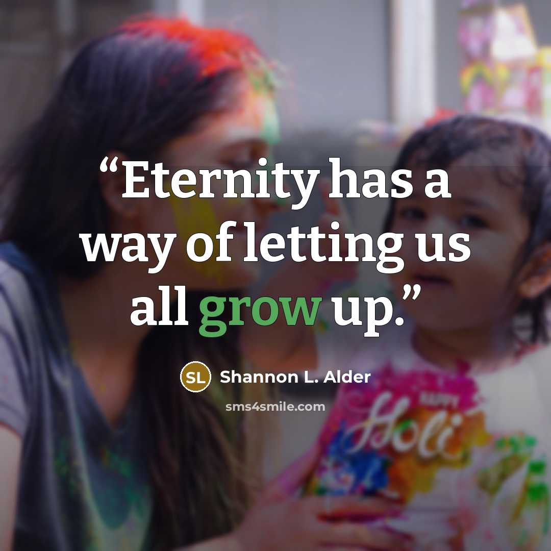 “Eternity has a way of letting us all grow up.” quote by Shannon L. Alder