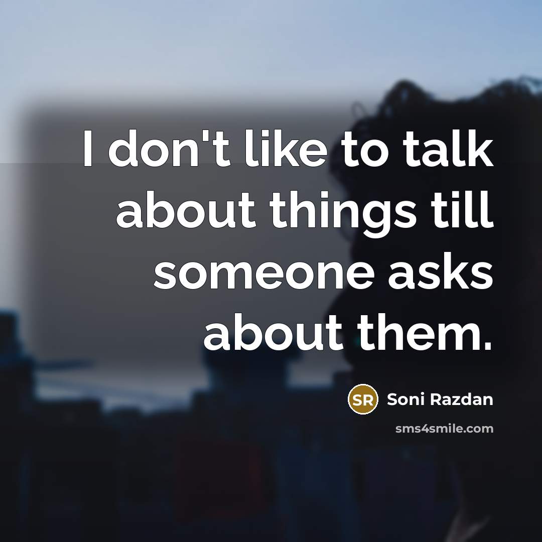 “I don't like to talk about things till someone asks about them.” quote by Soni Razdan