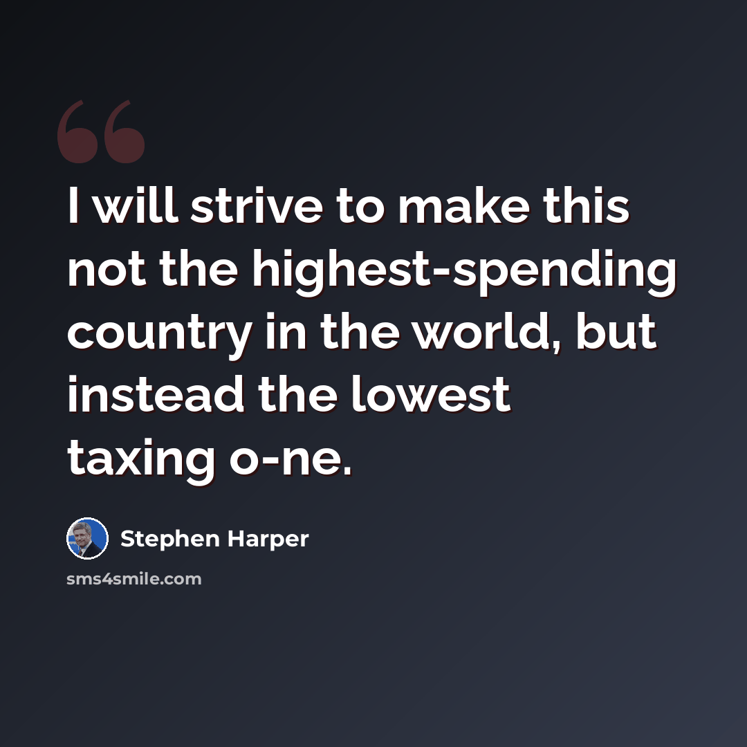 “I will strive to make this not the highest-spending country in the world, but instead the lowest taxing o-ne.” quote by Stephen Harper