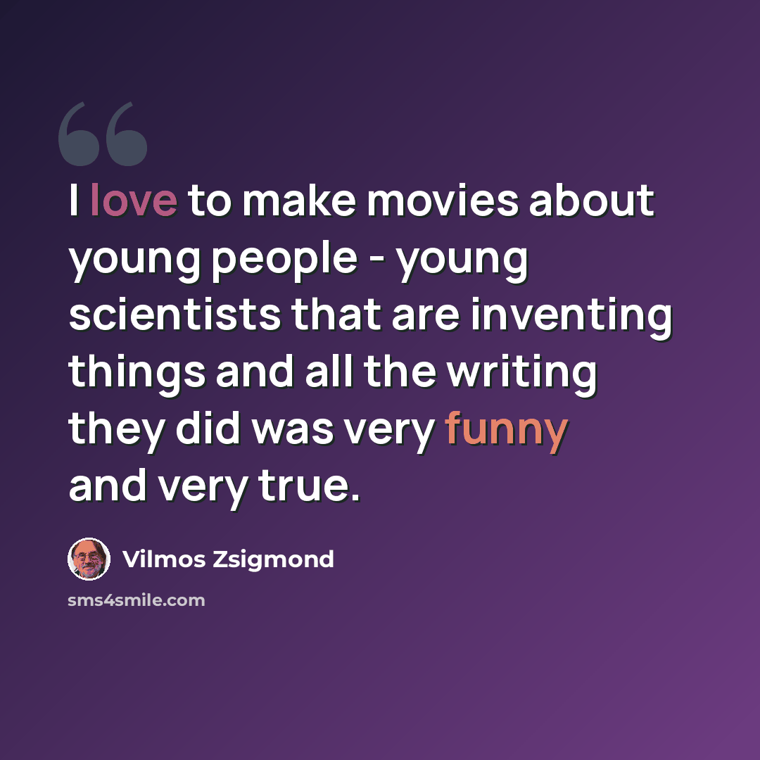 “I love to make movies about young people - young scientists that are inventing things and all the writing they did was very funny and very true.” quote by Vilmos Zsigmond