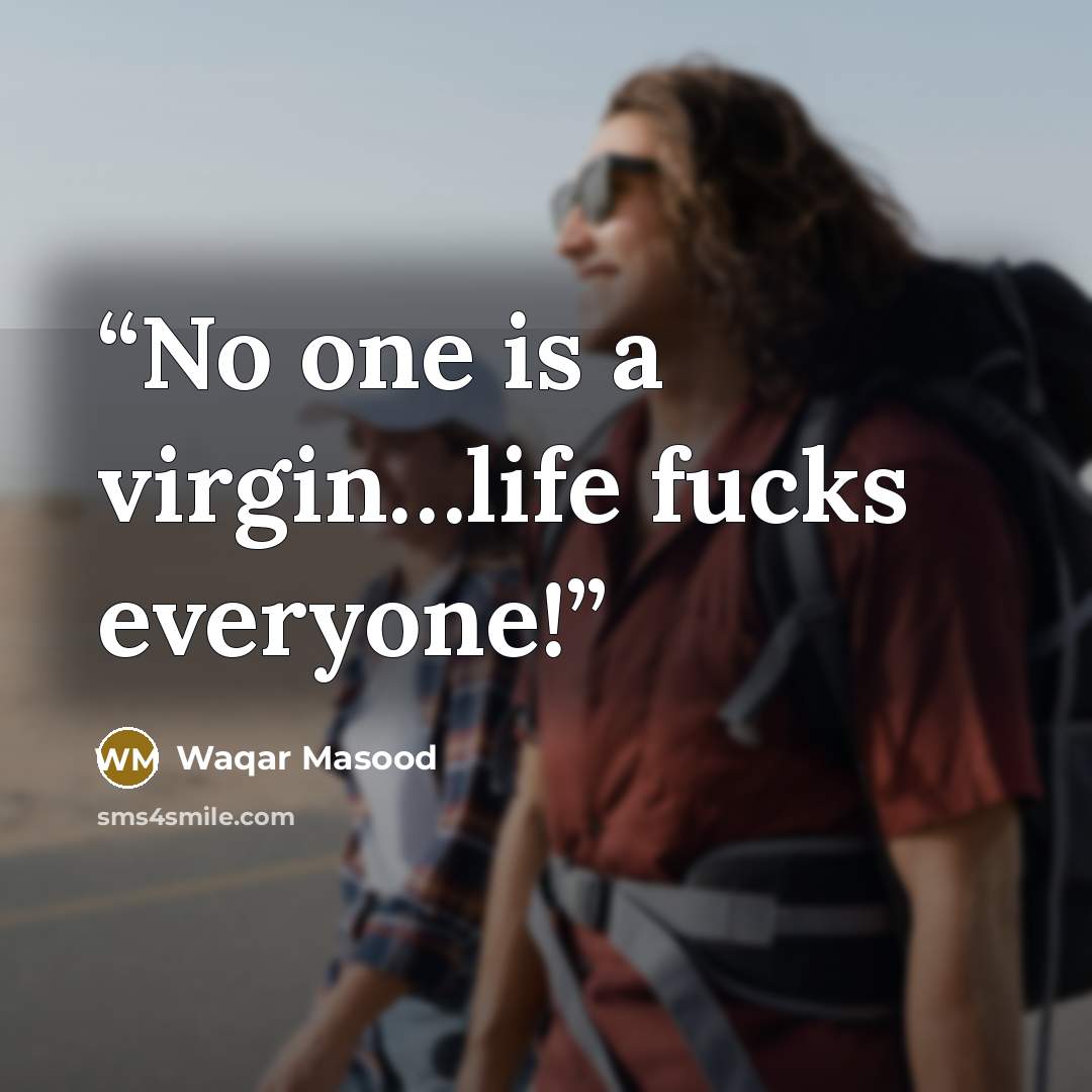 “No one is a virgin…life fucks everyone!” quote by Waqar Masood