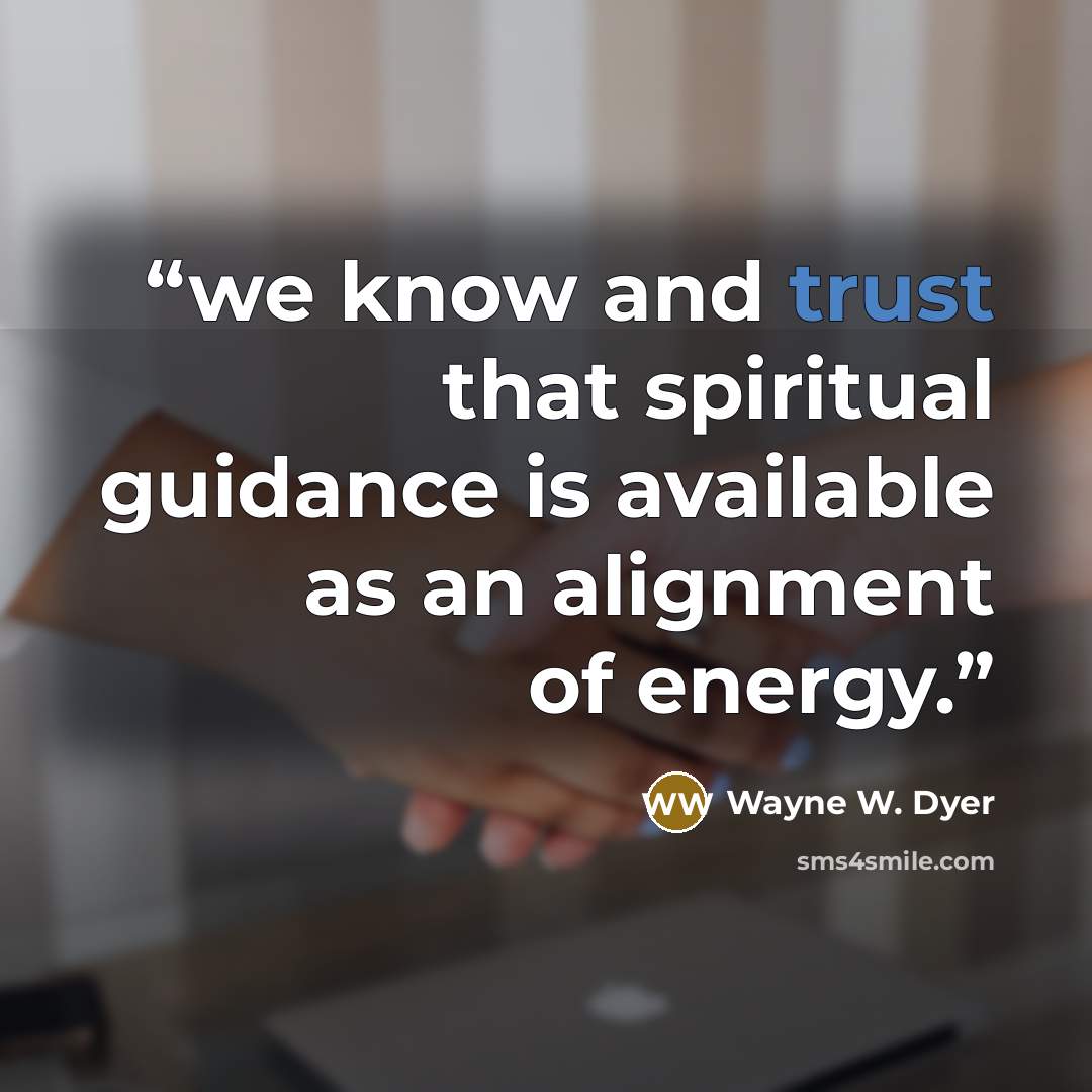 “we know and trust that spiritual guidance is available as an alignment of energy.” quote by Wayne W. Dyer