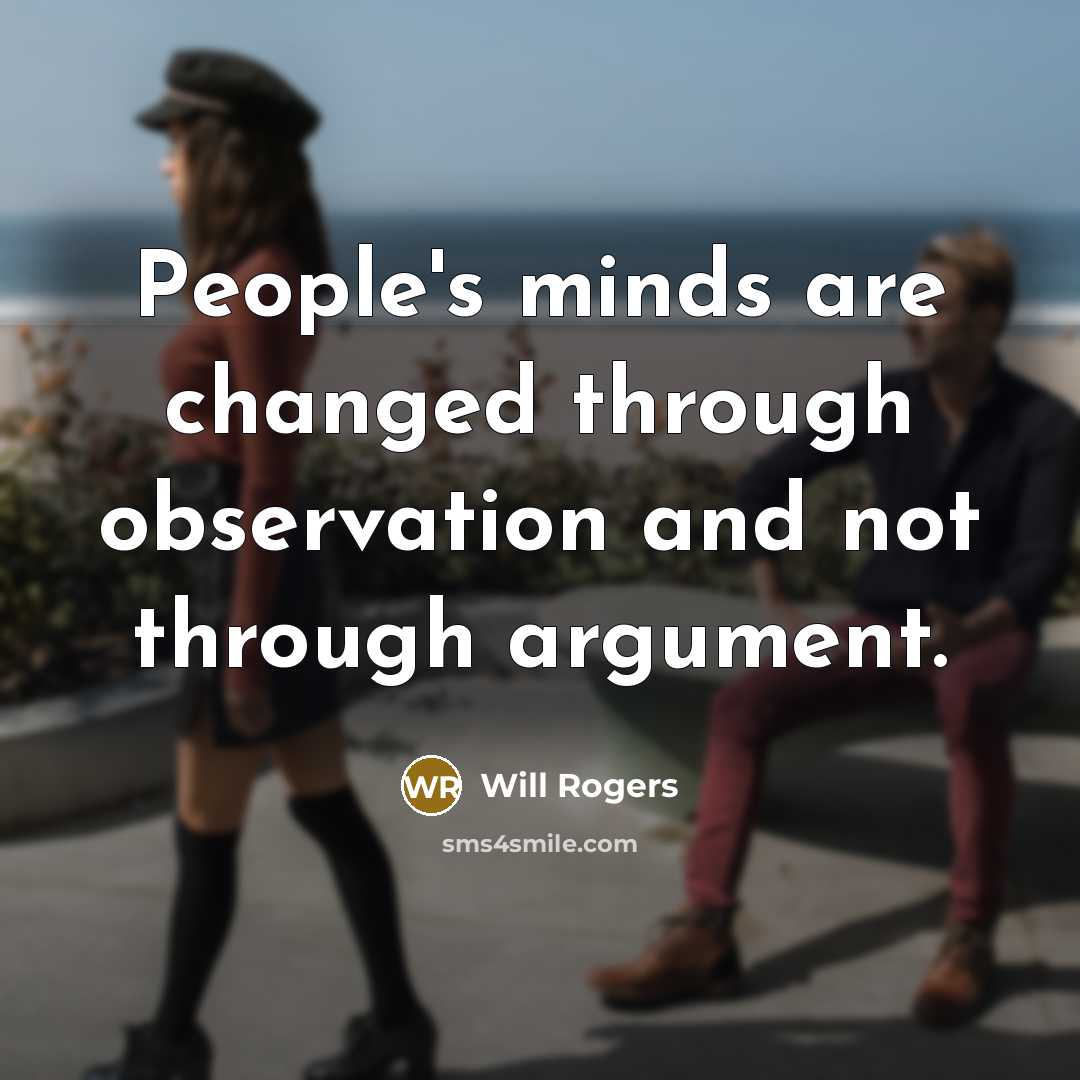 “People's minds are changed through observation and not through argument.” quote by Will Rogers