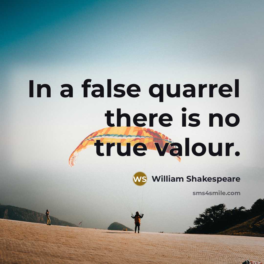 “In a false quarrel there is no true valour.” quote by William Shakespeare