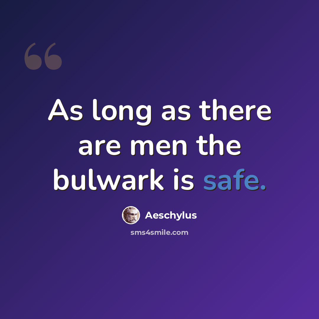 “As long as there are men the bulwark is safe.” quote by Aeschylus