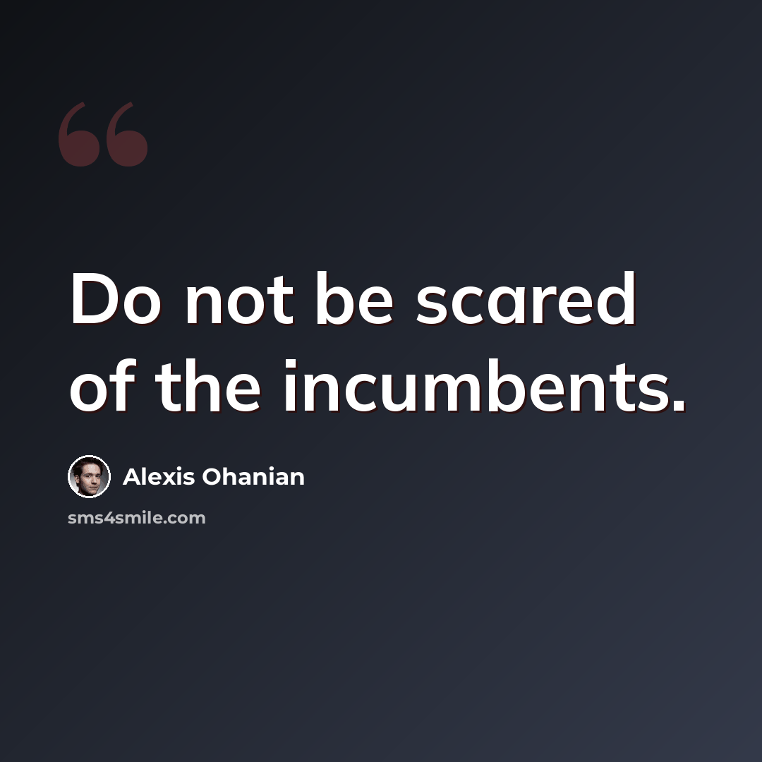 “Do not be scared of the incumbents.” quote by Alexis Ohanian