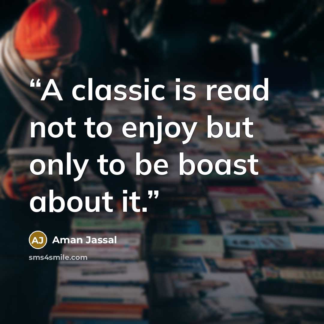 “A classic is read not to enjoy but only to be boast about it.” quote by Aman Jassal
