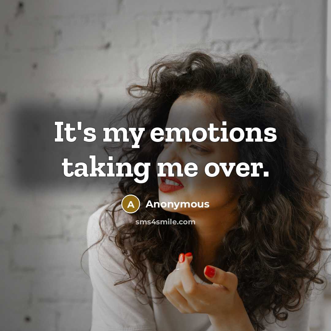 “It's my emotions taking me over.” quote by Anonymous