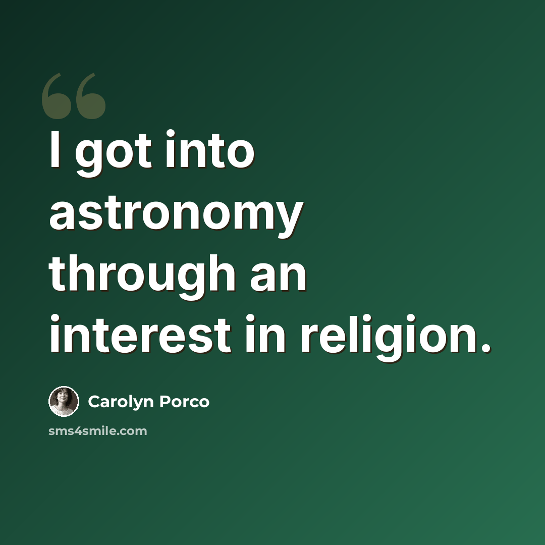 “I got into astronomy through an interest in religion.” quote by Carolyn Porco
