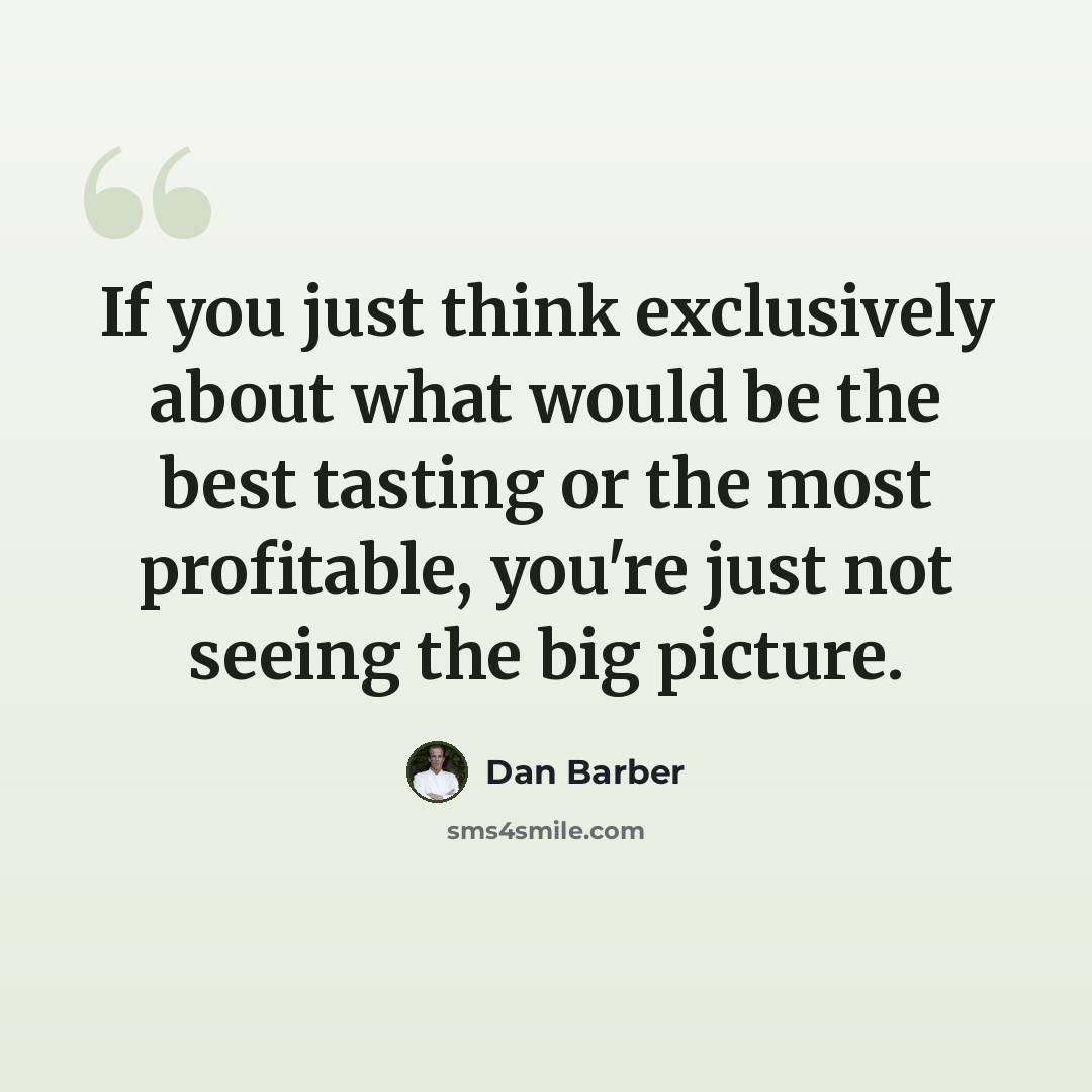 “If you just think exclusively about what would be the best tasting or the most profitable, you're just not seeing the big picture.” quote by Dan Barber