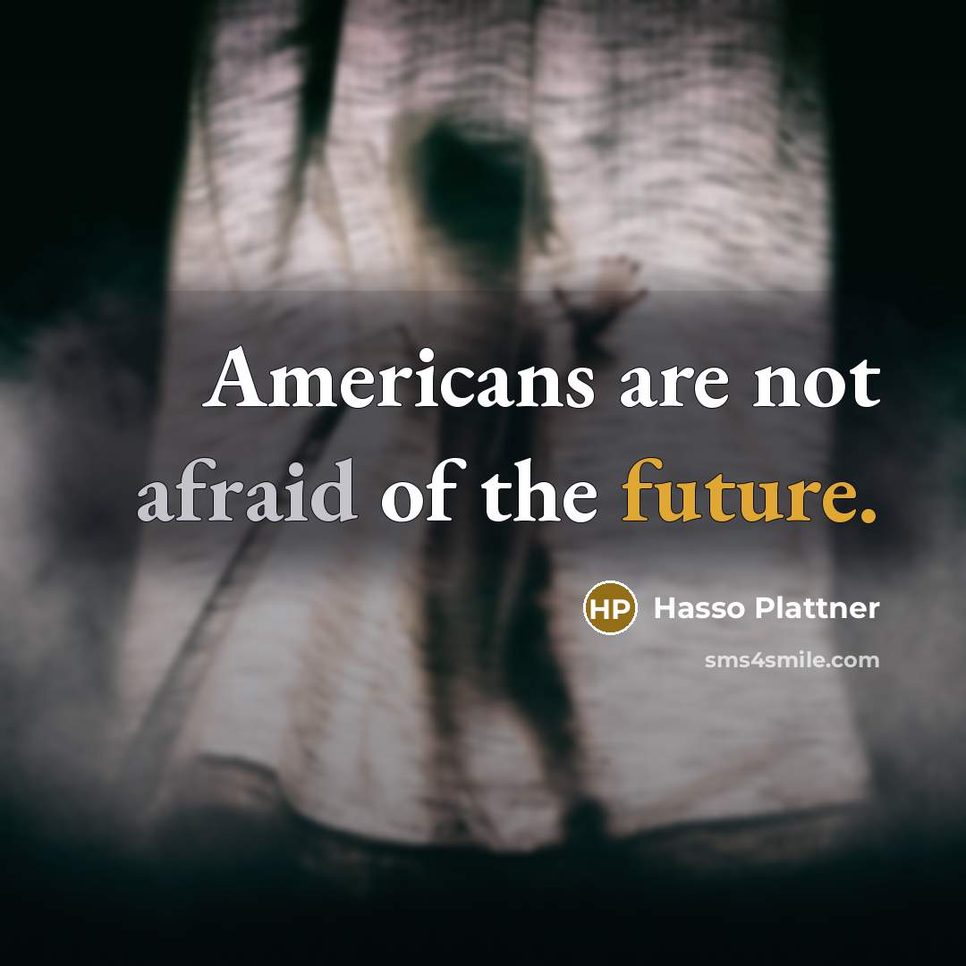 “Americans are not afraid of the future.” quote by Hasso Plattner