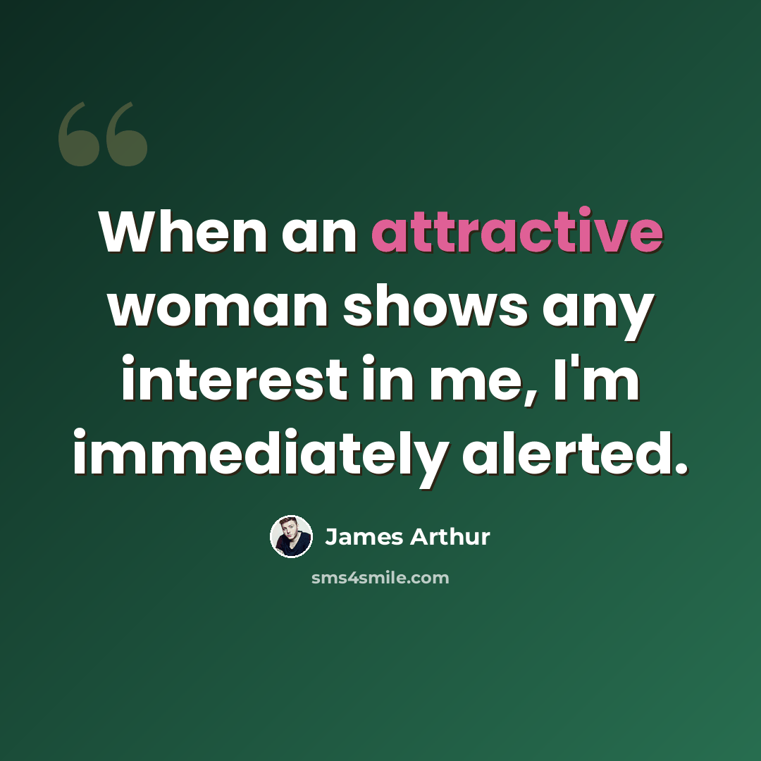 “When an attractive woman shows any interest in me, I'm immediately alerted.” quote by James Arthur