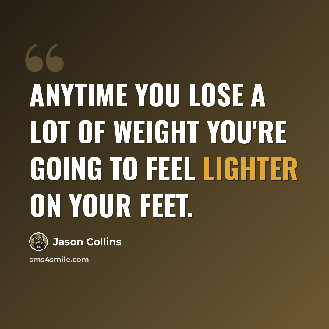 “Anytime you lose a lot of weight you're going to feel lighter on your feet.” quote by Jason Collins