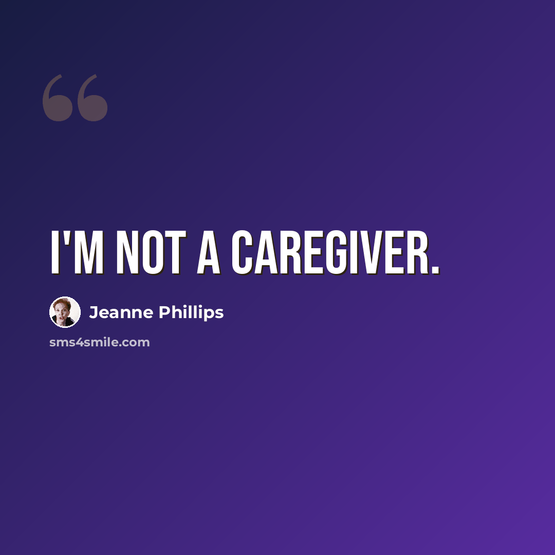 “I'm not a caregiver.” quote by Jeanne Phillips