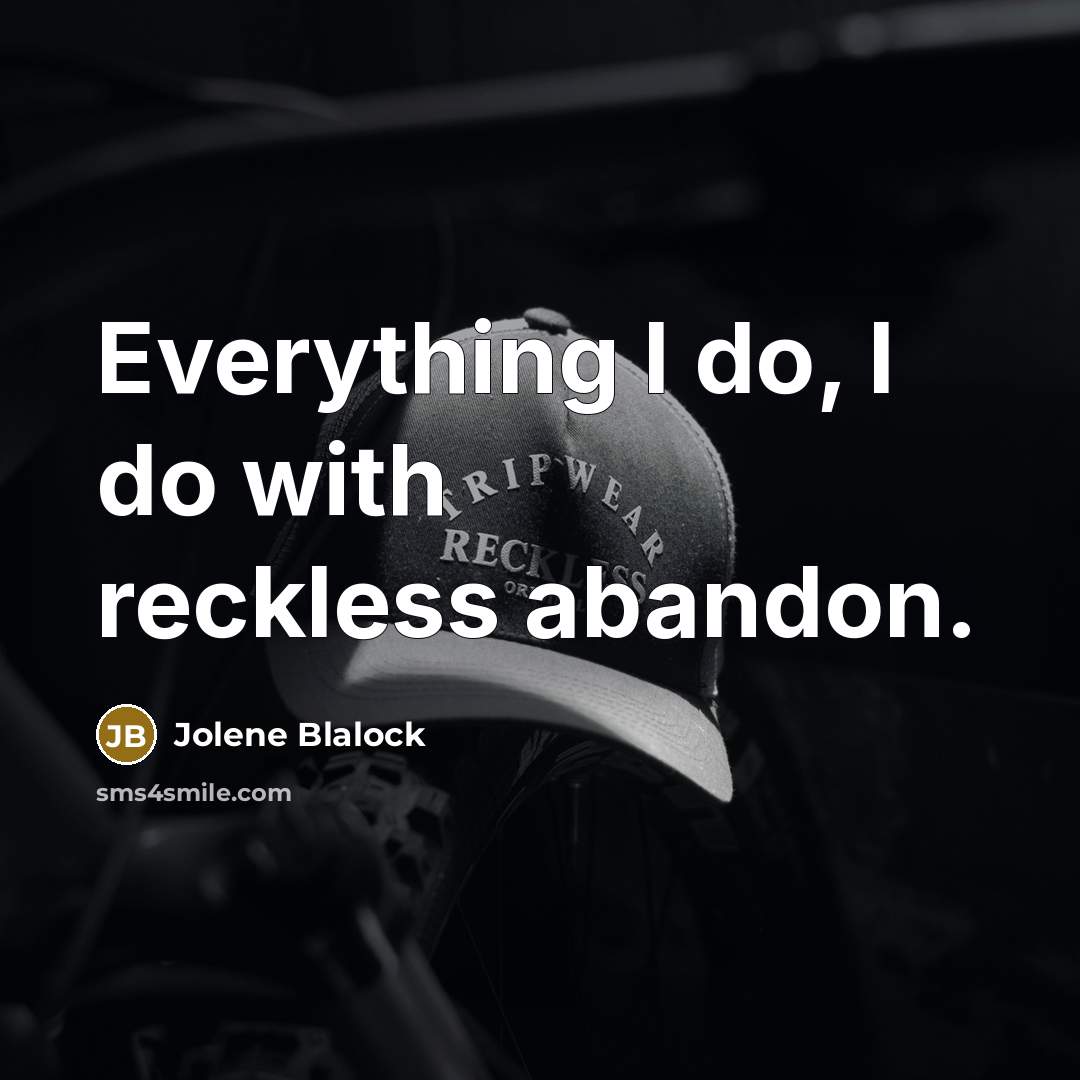 “Everything I do, I do with reckless abandon.” quote by Jolene Blalock