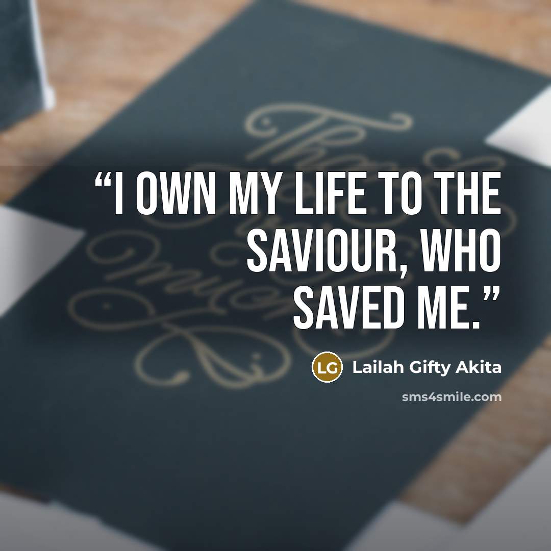 “I own my life to the Saviour, who saved me.” quote by Lailah Gifty Akita