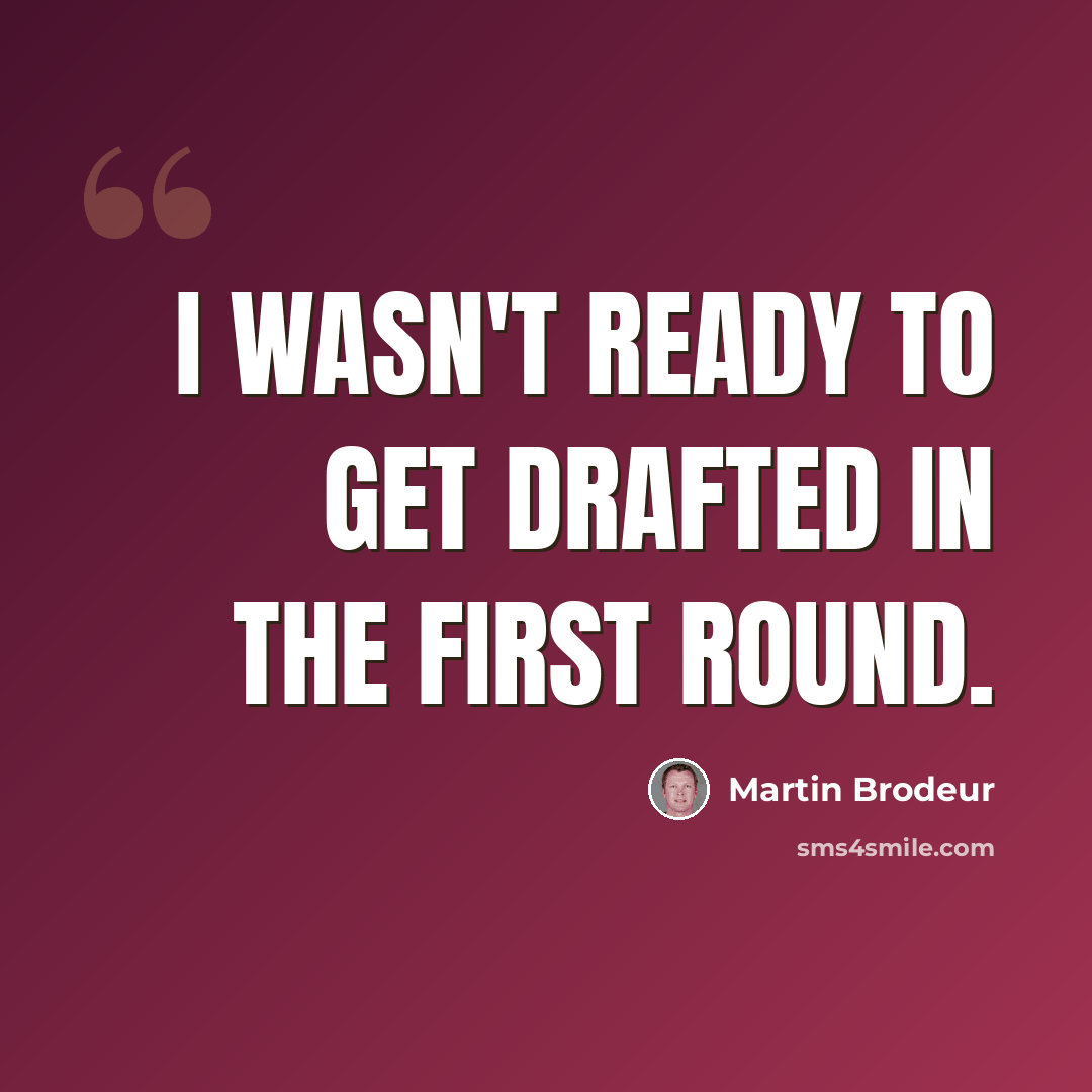 “I wasn't ready to get drafted in the first round.” quote by Martin Brodeur