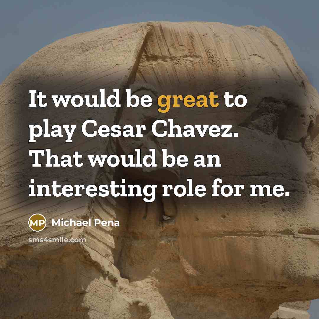 “It would be great to play Cesar Chavez. That would be an interesting role for me.” quote by Michael Pena