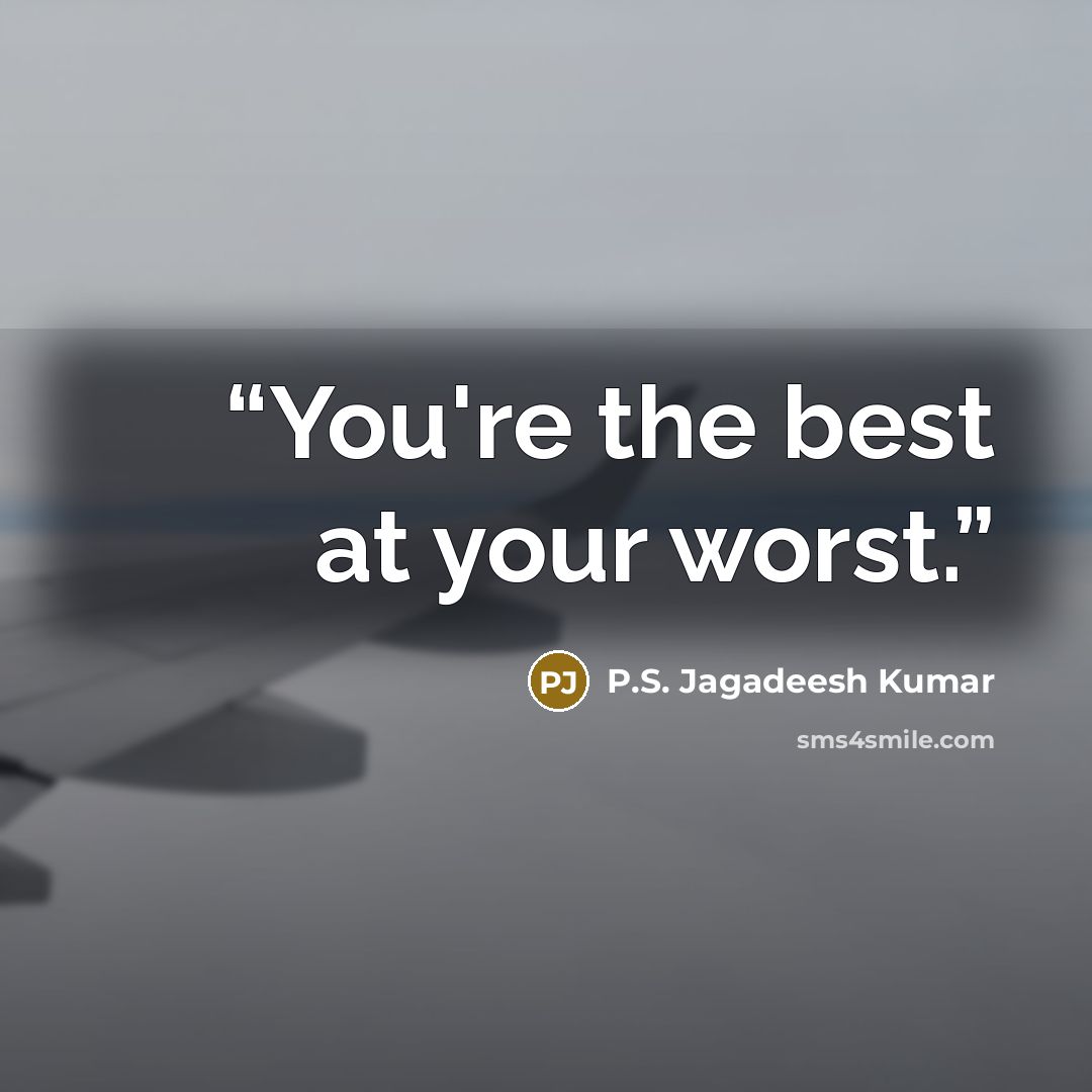 “You're the best at your worst.” quote by P.S. Jagadeesh Kumar