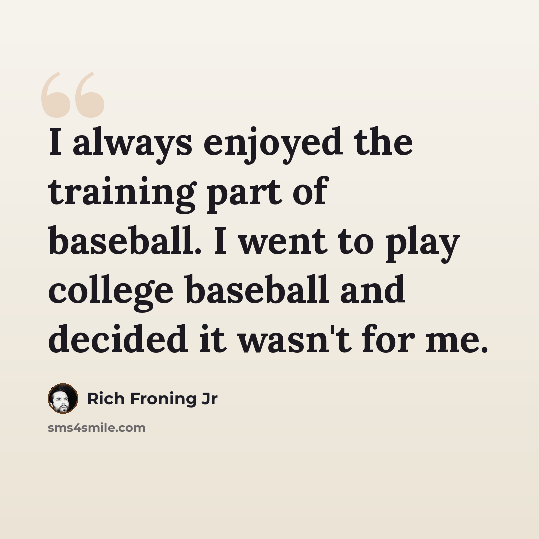 “I always enjoyed the training part of baseball. I went to play college baseball and decided it wasn't for me.” quote by Rich Froning Jr