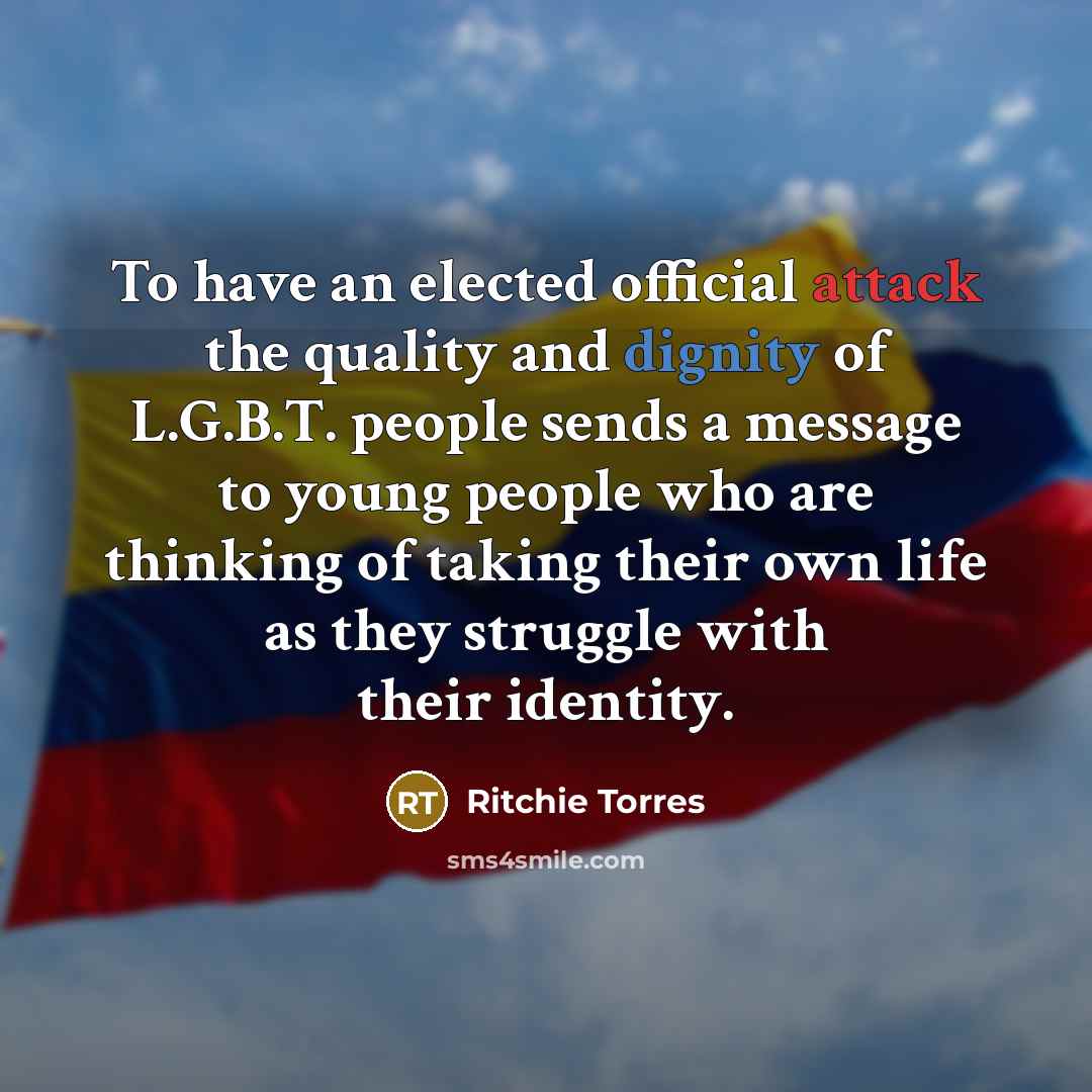 “To have an elected official attack the quality and dignity of L.G.B.T. people sends a message to young people who are thinking of taking their own life as they struggle with their identity.” quote by Ritchie Torres