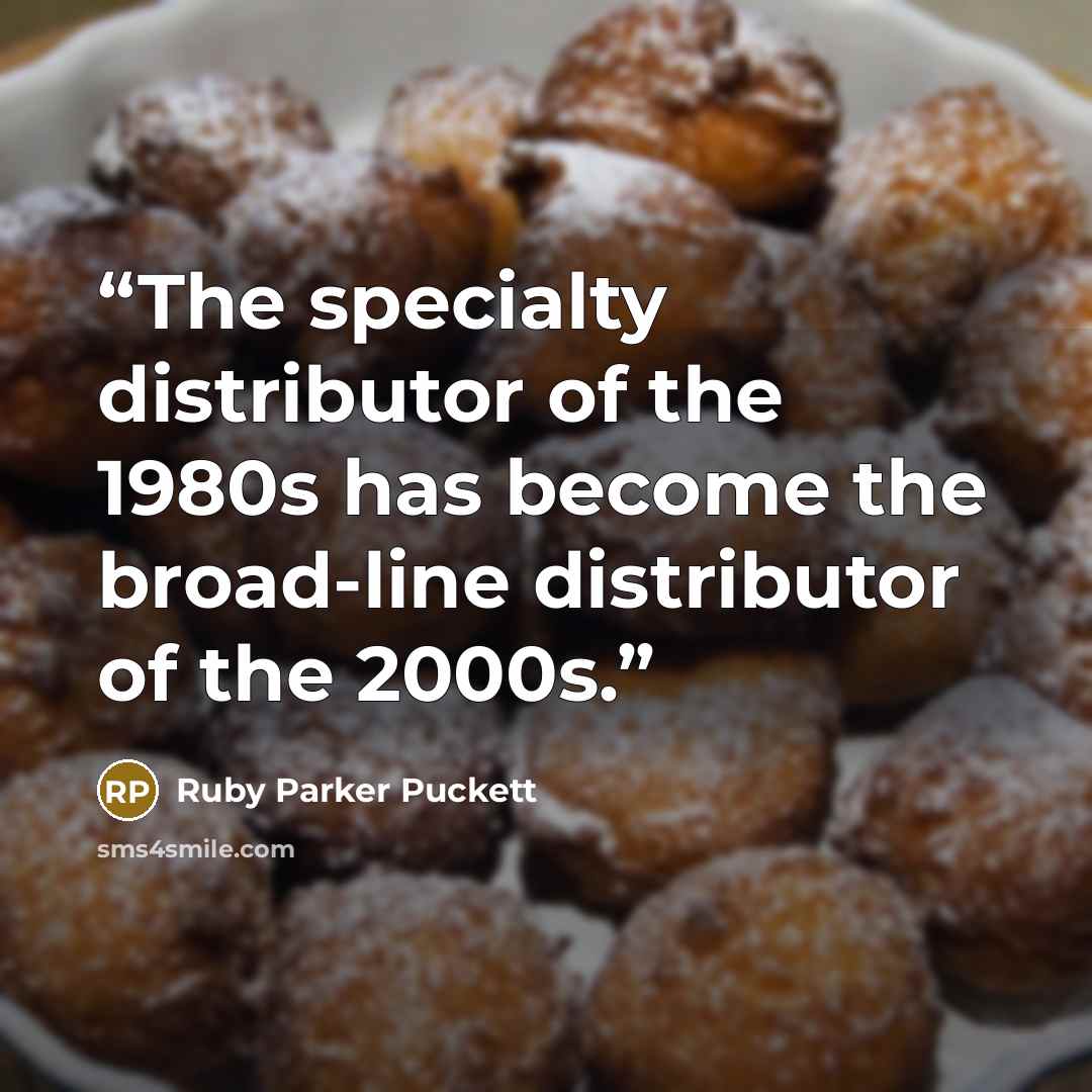 “The specialty distributor of the 1980s has become the broad-line distributor of the 2000s.” quote by Ruby Parker Puckett