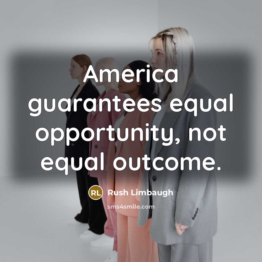 “America guarantees equal opportunity, not equal outcome.” quote by Rush Limbaugh