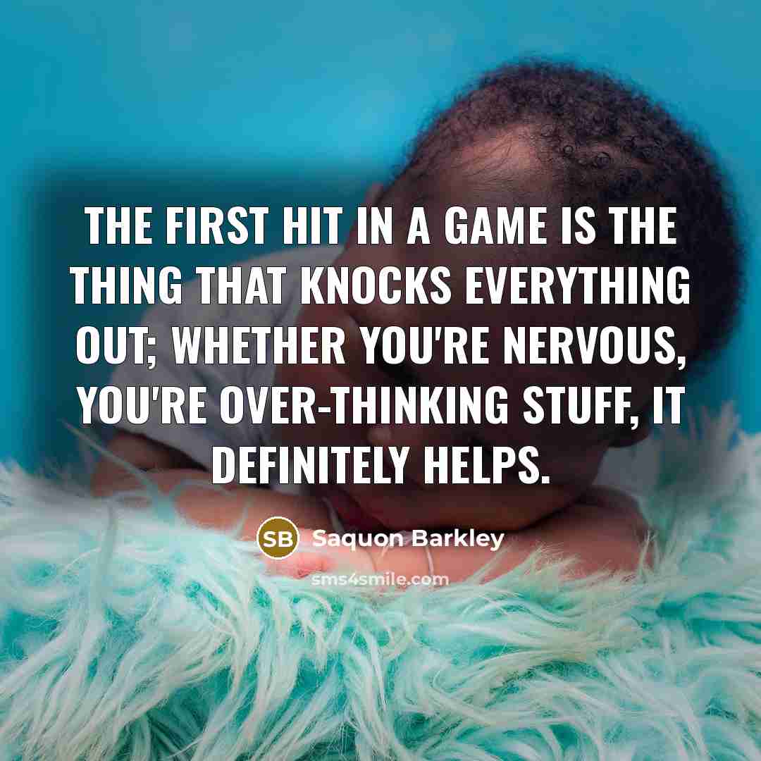 “The first hit in a game is the thing that knocks everything out; whether you're nervous, you're over-thinking stuff, it definitely helps.” quote by Saquon Barkley