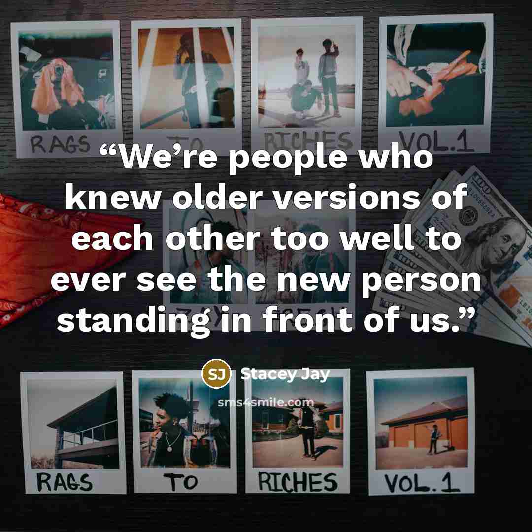 “We’re people who knew older versions of each other too well to ever see the new person standing in front of us.” quote by Stacey Jay