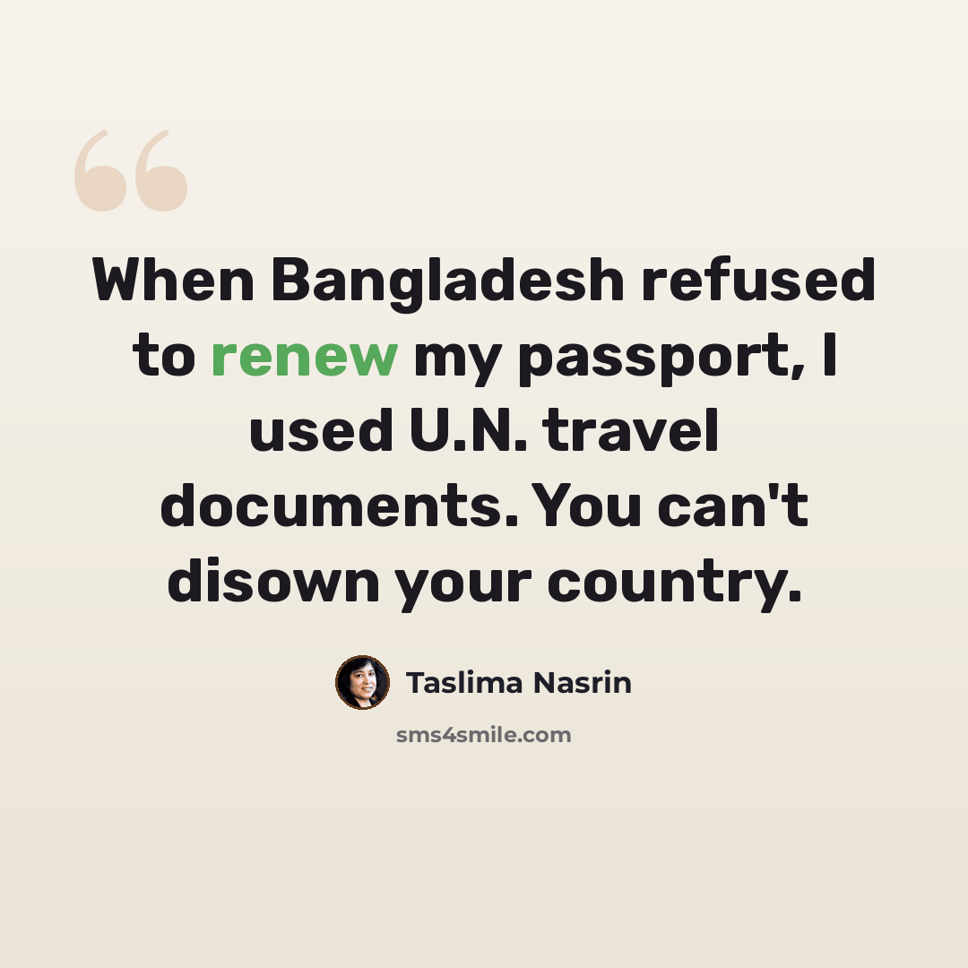 “When Bangladesh refused to renew my passport, I used U.N. travel documents. You can't disown your country.” quote by Taslima Nasrin