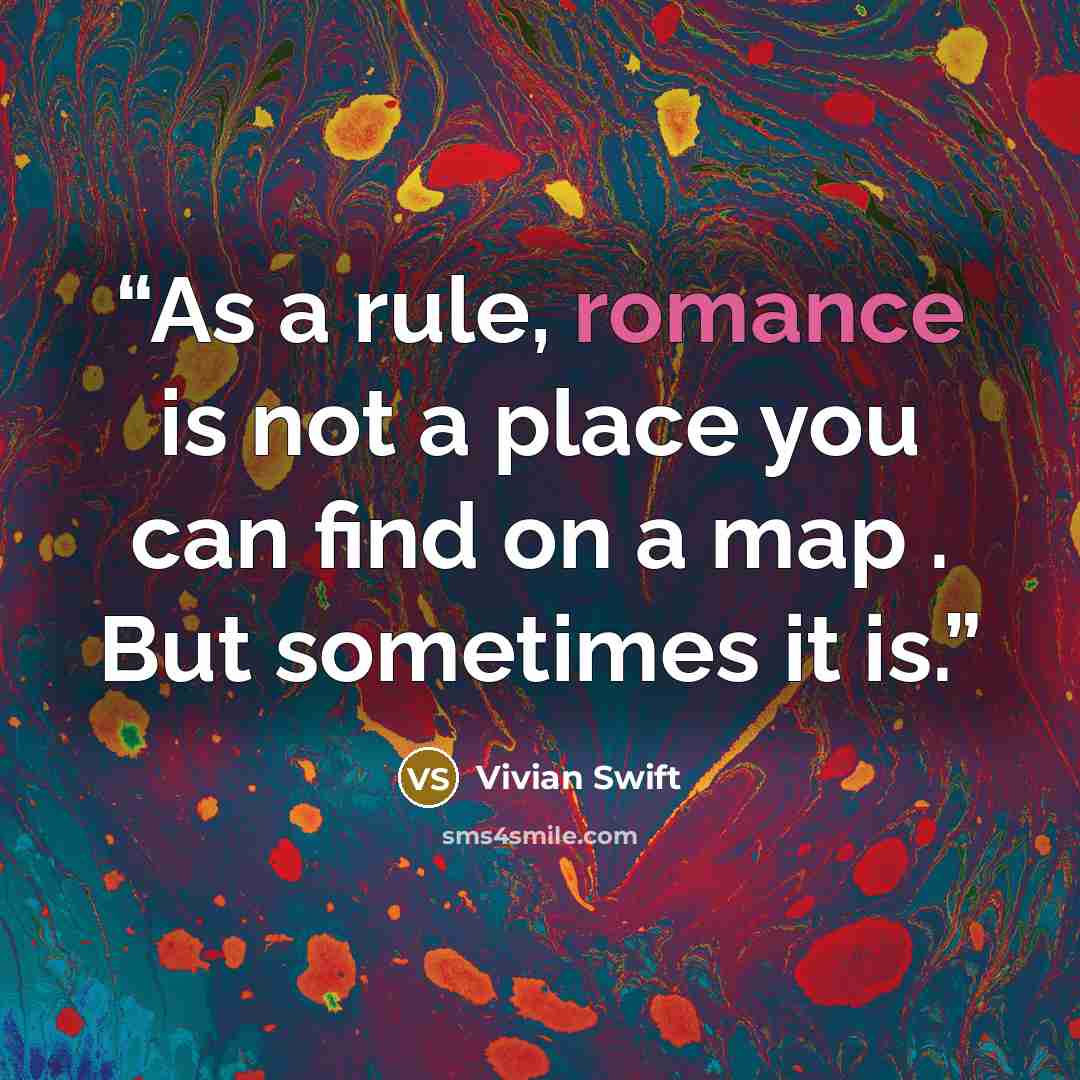 “As a rule, romance is not a place you can find on a map . But sometimes it is.” quote by Vivian Swift
