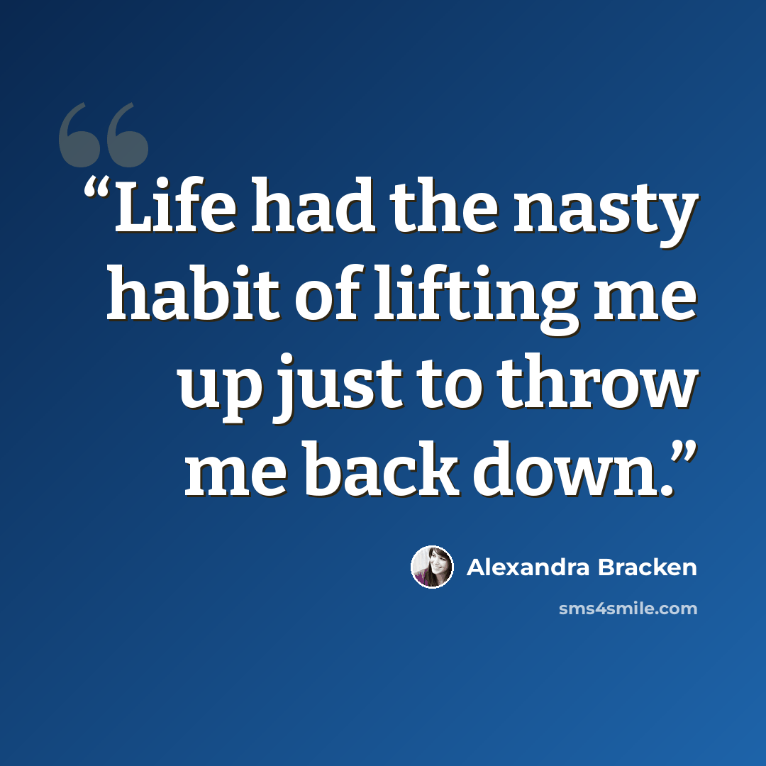 “Life had the nasty habit of lifting me up just to throw me back down.” quote by Alexandra Bracken
