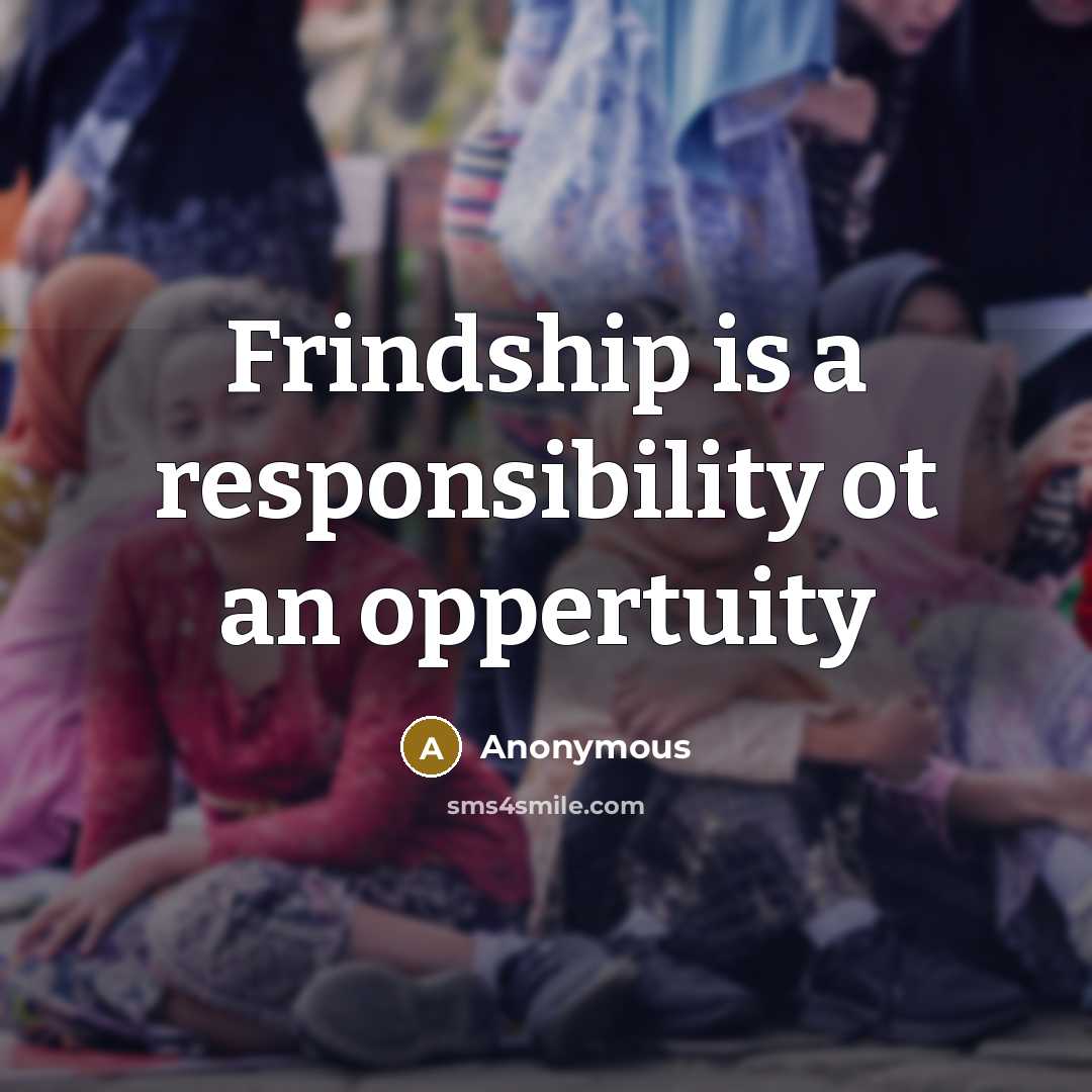 “Frindship is a responsibility ot an oppertuity” quote by Anonymous