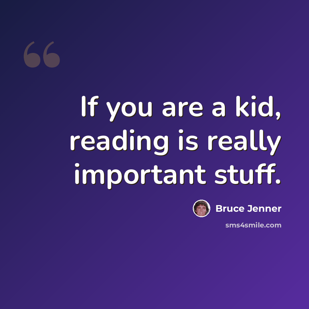 “If you are a kid, reading is really important stuff.” quote by Bruce Jenner