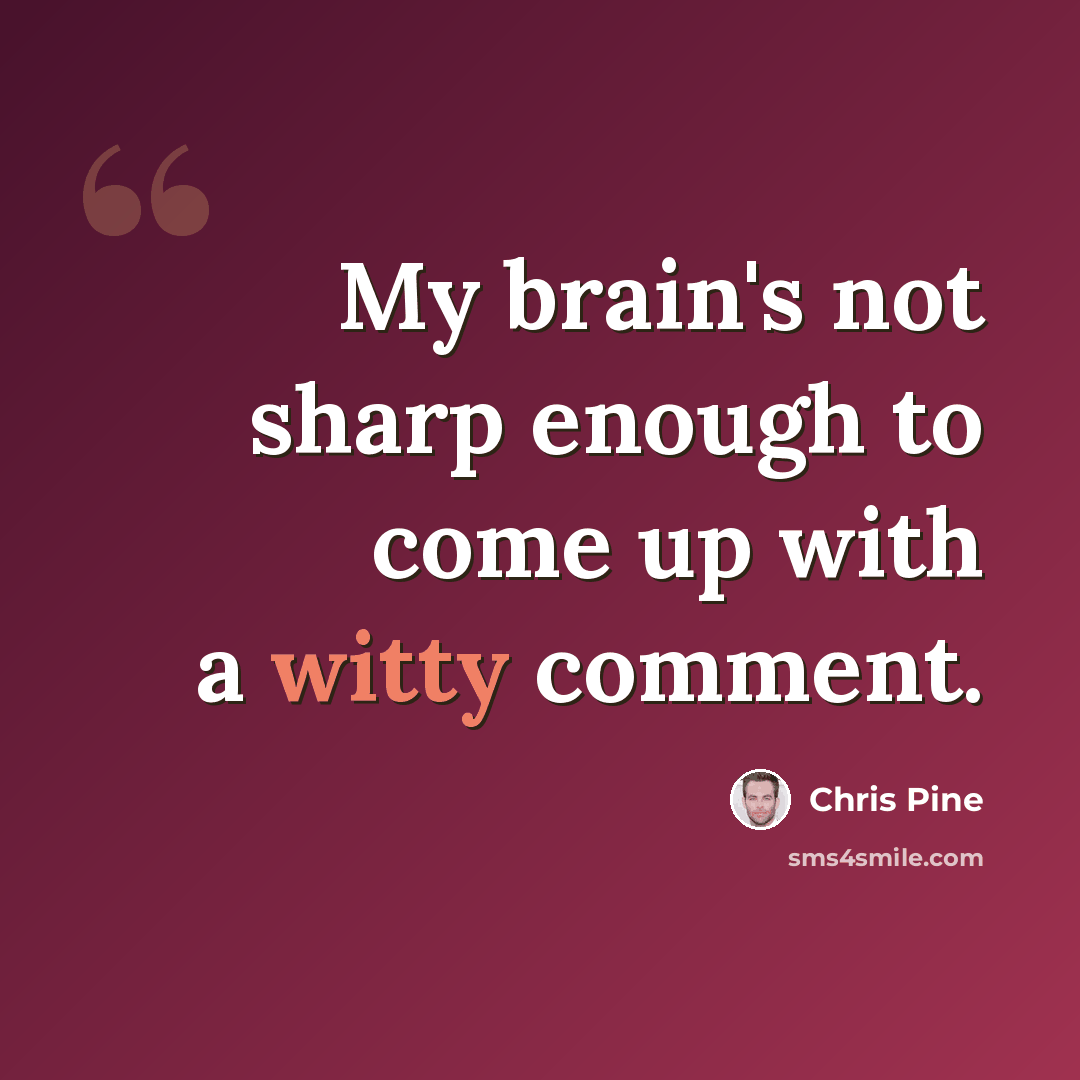 “My brain's not sharp enough to come up with a witty comment.” quote by Chris Pine