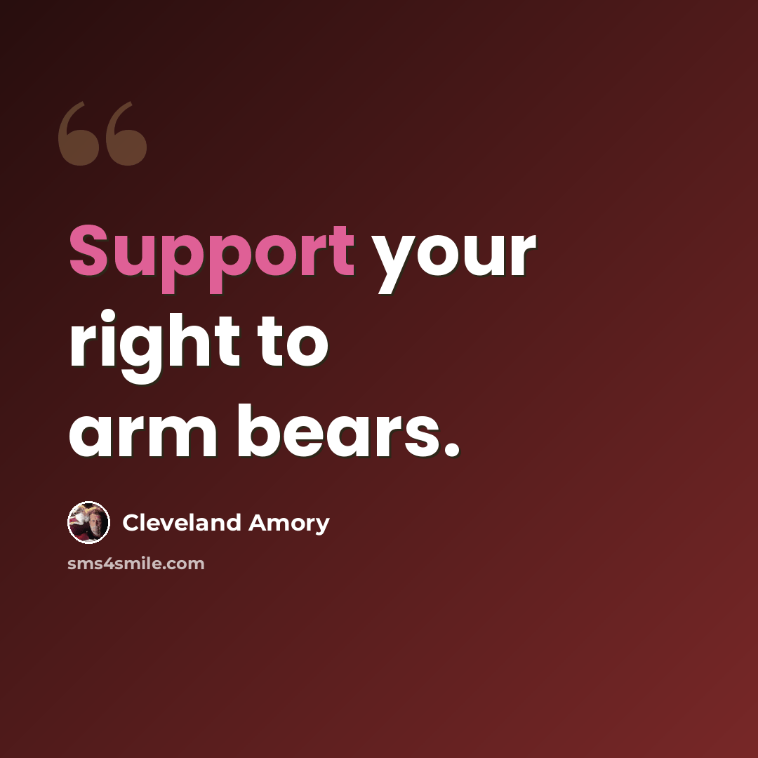 “Support your right to arm bears.” quote by Cleveland Amory