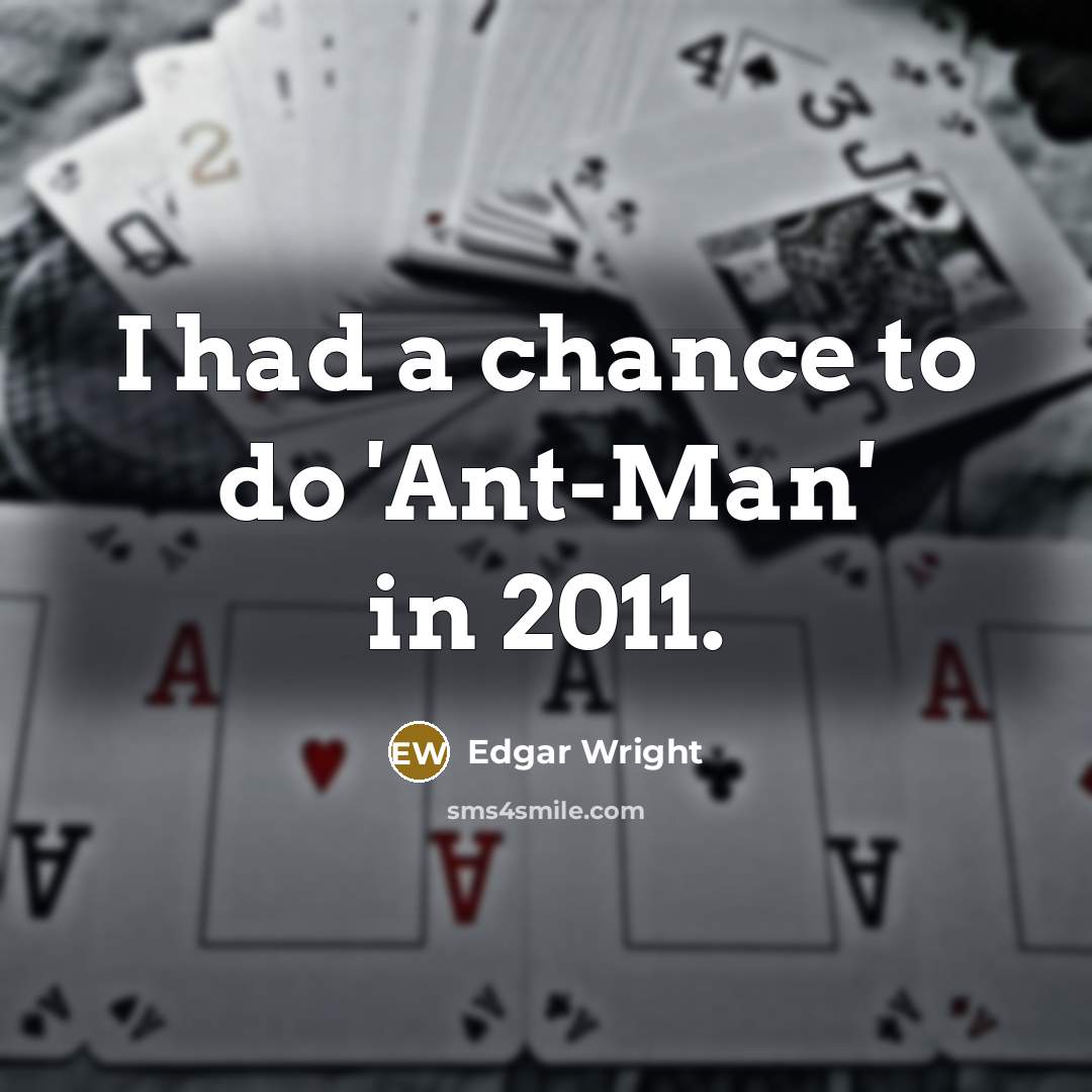 “I had a chance to do 'Ant-Man' in 2011.” quote by Edgar Wright
