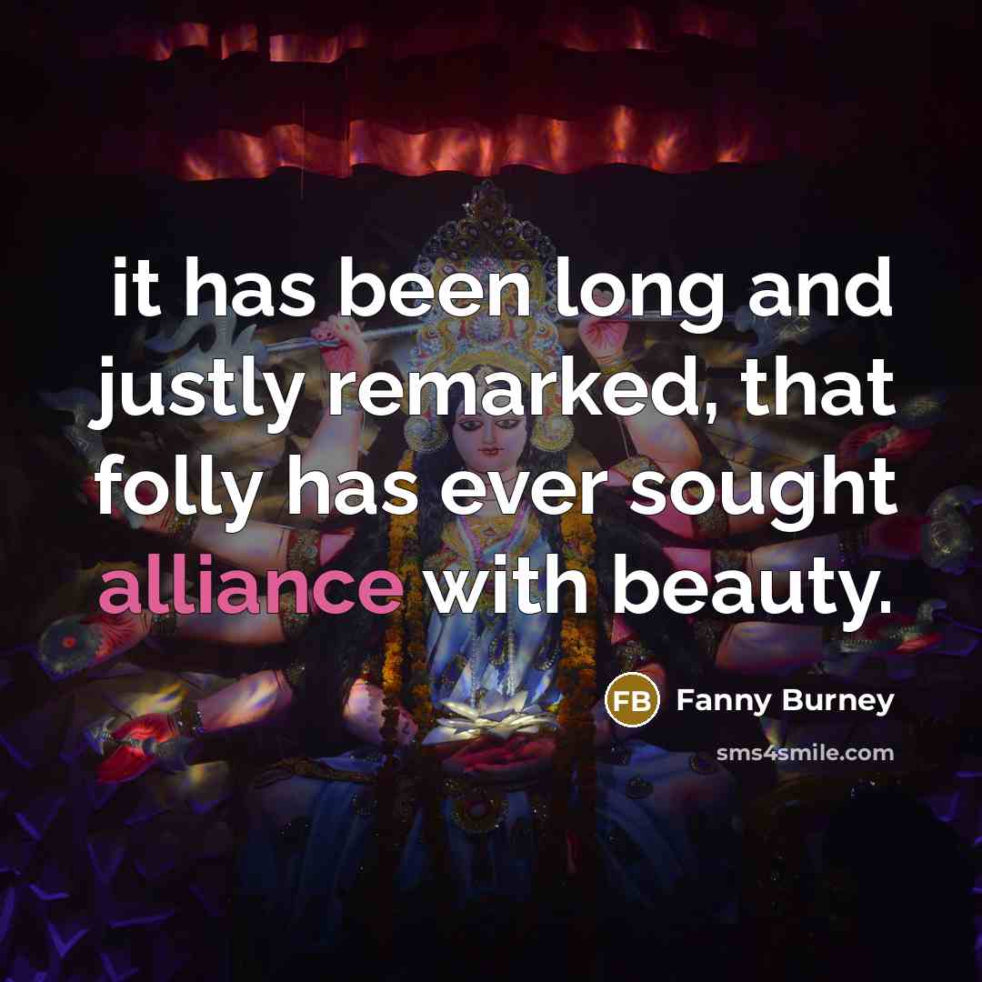 “it has been long and justly remarked, that folly has ever sought alliance with beauty.” quote by Fanny Burney