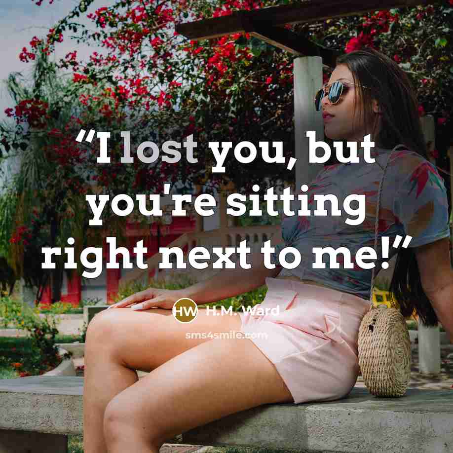 “I lost you, but you're sitting right next to me!” quote by H.M. Ward