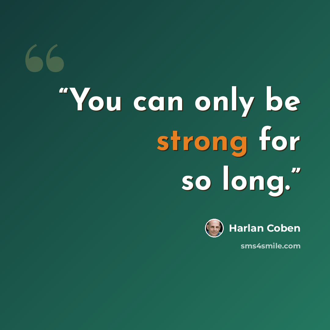 “You can only be strong for so long.” quote by Harlan Coben