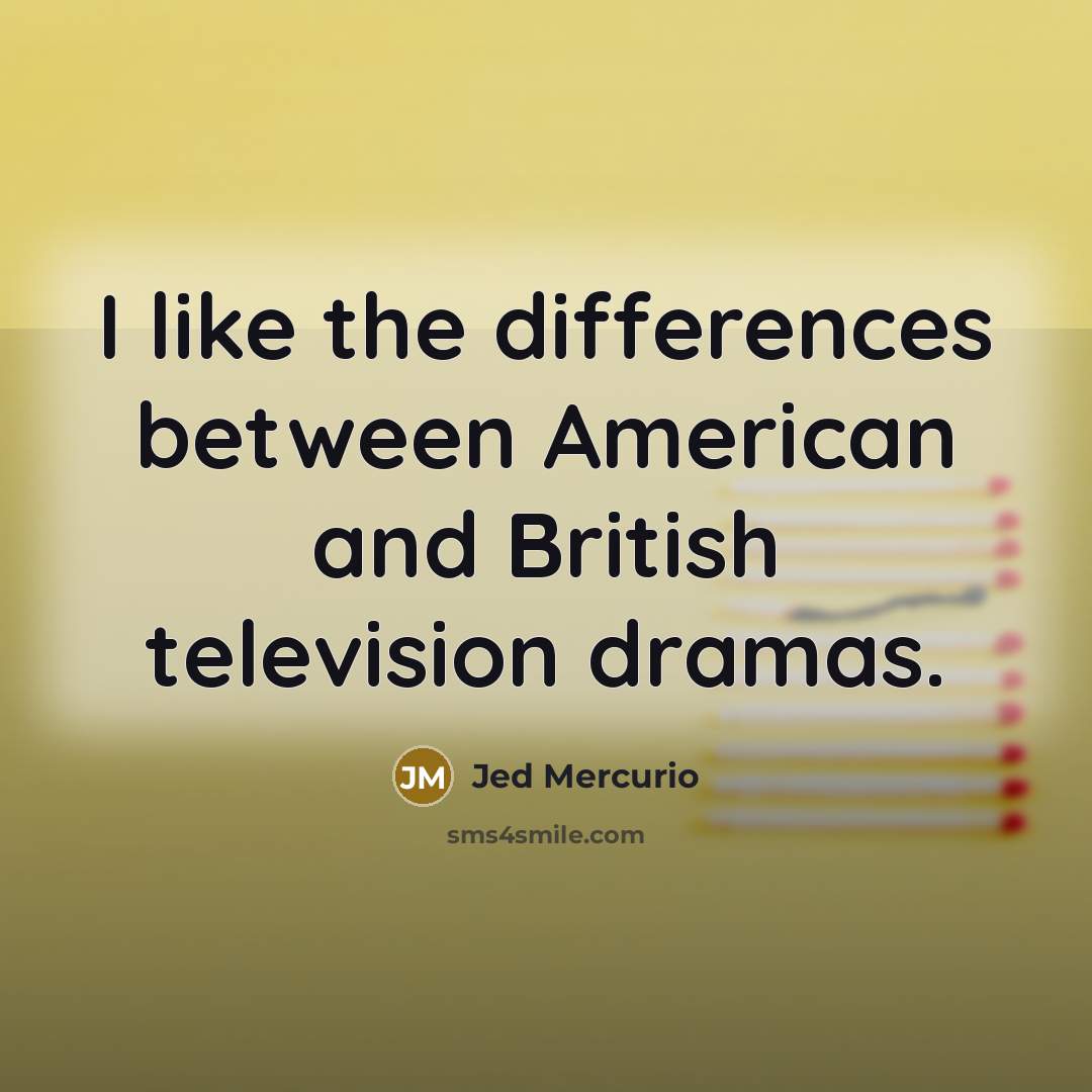 “I like the differences between American and British television dramas.” quote by Jed Mercurio