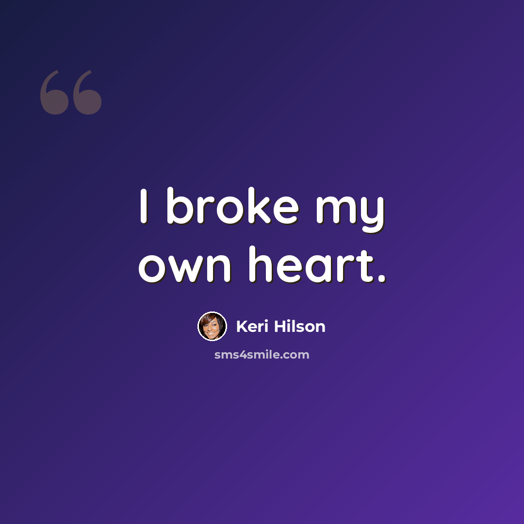 “I broke my own heart.” quote by Keri Hilson