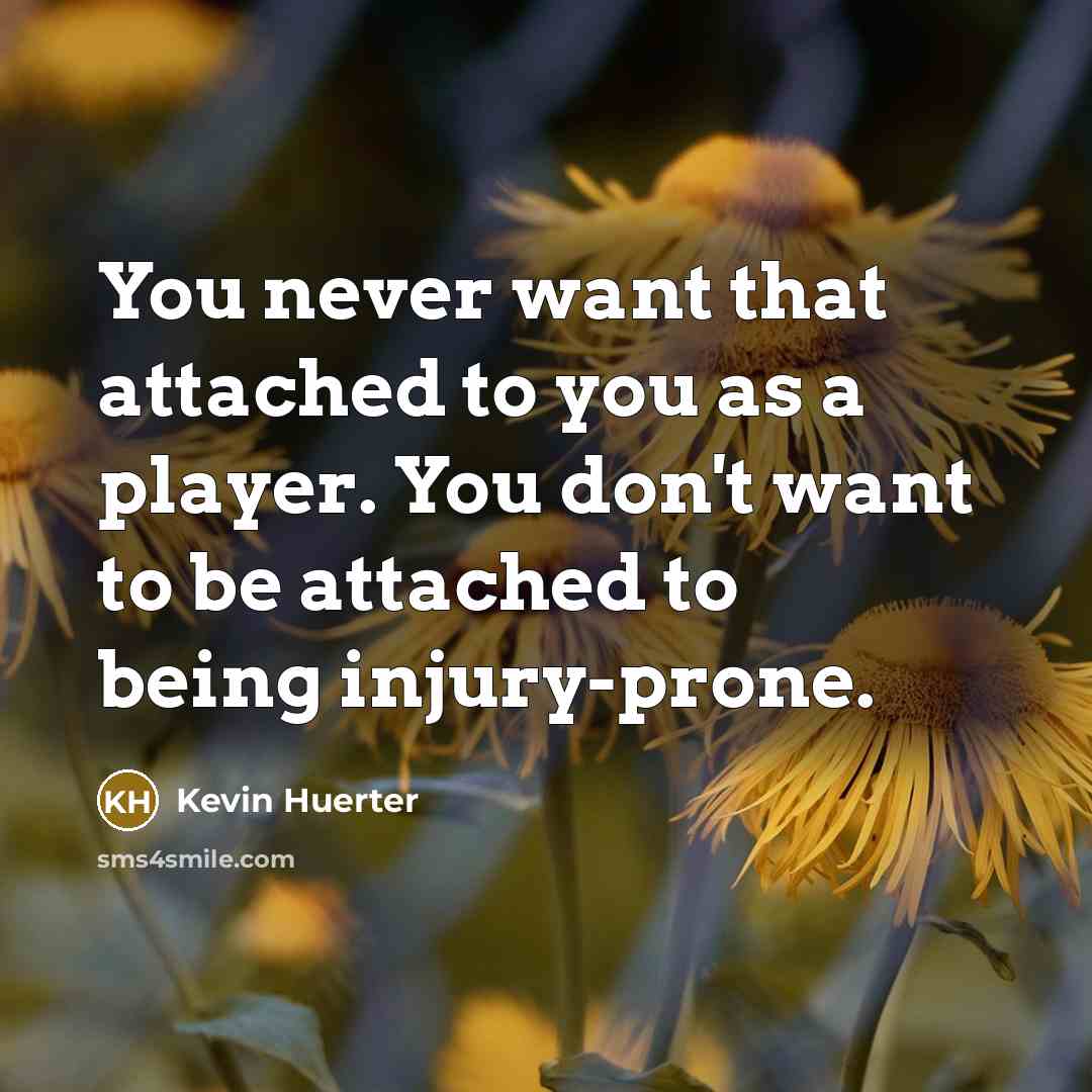 “You never want that attached to you as a player. You don't want to be attached to being injury-prone.” quote by Kevin Huerter