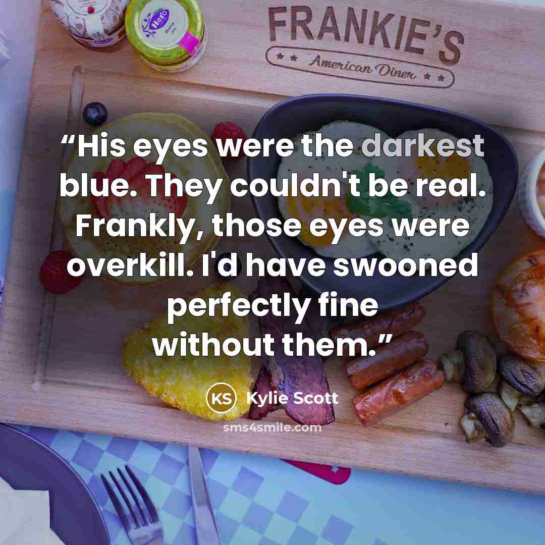 “His eyes were the darkest blue. They couldn't be real. Frankly, those eyes were overkill. I'd have swooned perfectly fine without them.” quote by Kylie Scott