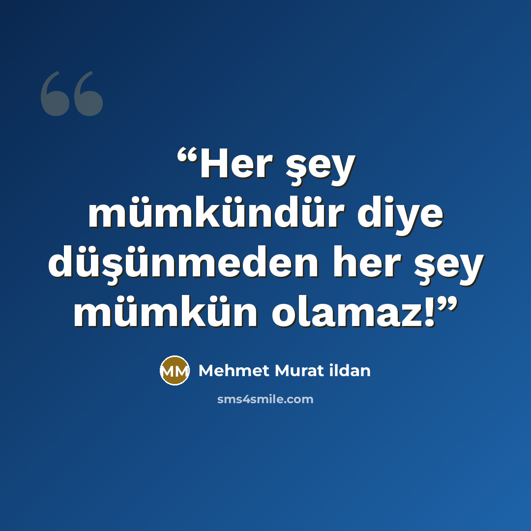 “Her şey mümkündür diye düşünmeden her şey mümkün olamaz!” quote by Mehmet Murat ildan