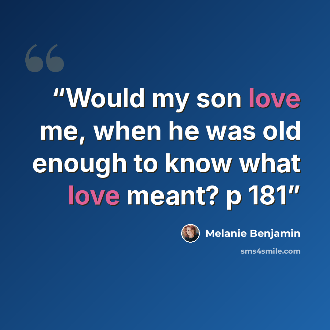 “Would my son love me, when he was old enough to know what love meant? p 181” quote by Melanie Benjamin