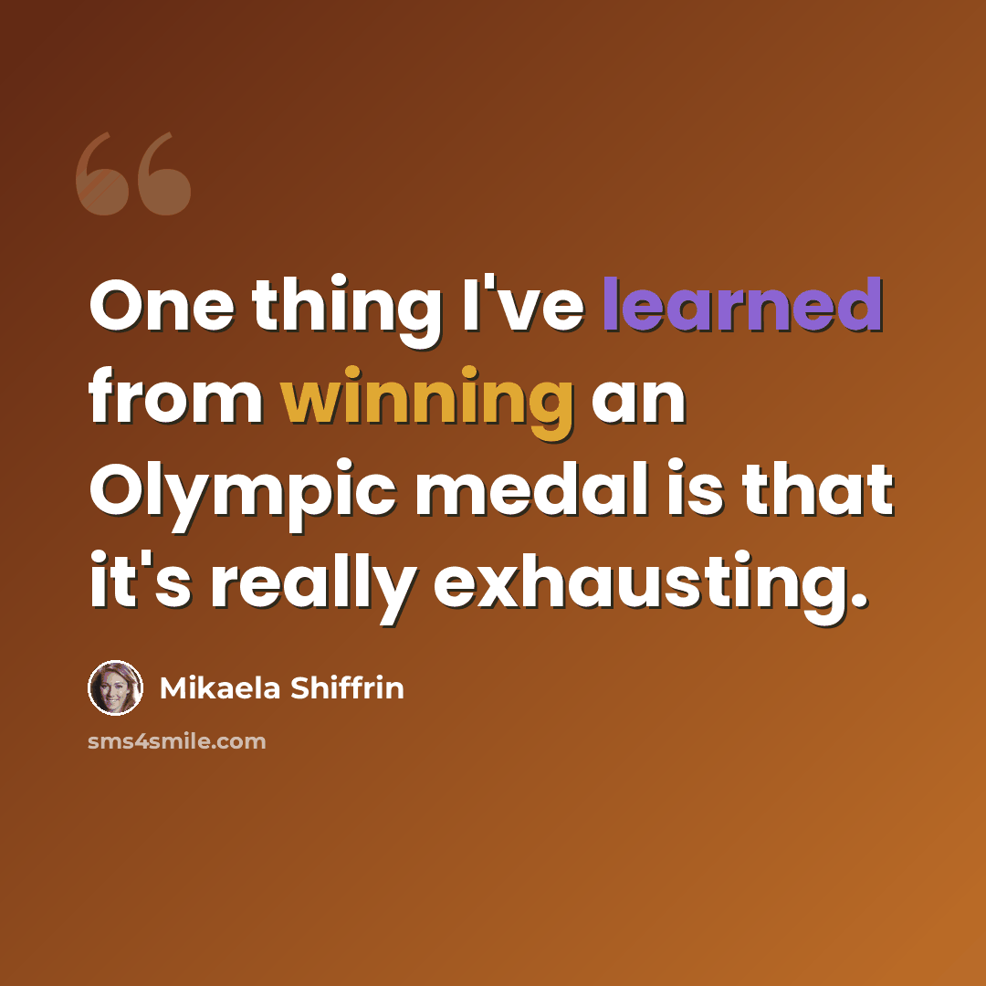 “One thing I've learned from winning an Olympic medal is that it's really exhausting.” quote by Mikaela Shiffrin